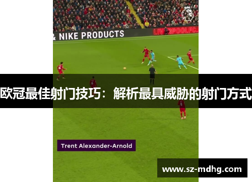 欧冠最佳射门技巧：解析最具威胁的射门方式